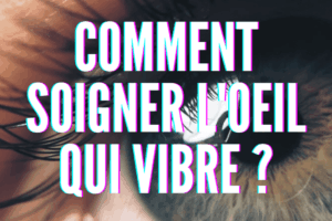 comment soigner l'oeil qui vibre