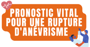 Pronostic vital pour une rupture d'anévrisme 