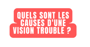 Quels sont les causes d'une vision trouble ?