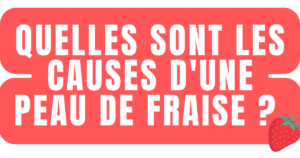 quelles sont les causes d'une peau de fraise ?