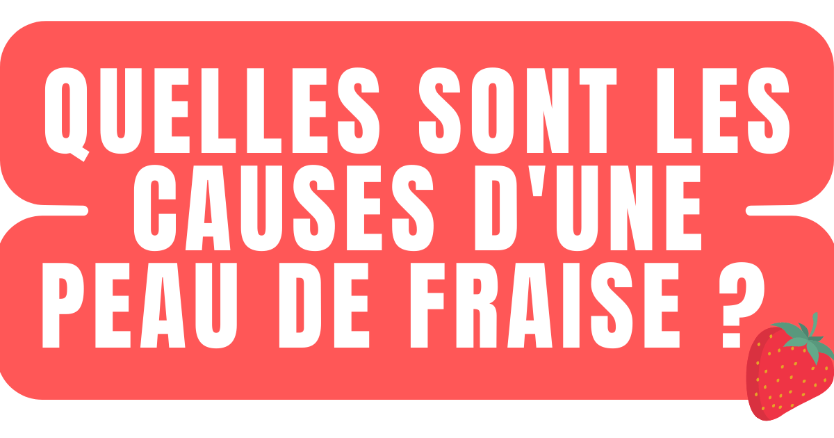 quelles sont les causes d'une peau de fraise - ANOSOIN