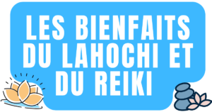 Les bienfaits du lahochi et du reiki