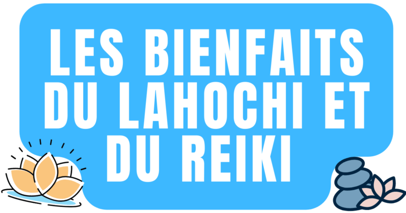 Les bienfaits du lahochi et du reiki