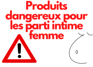 Produits dangereux pour les parti intime femme